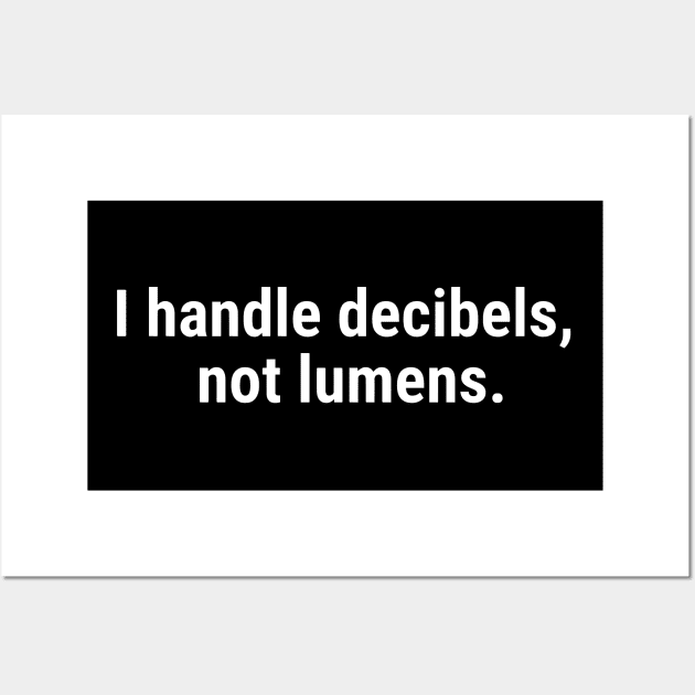 I handle decibels, not lumens Wall Art by sapphire seaside studio